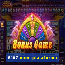 6167.com plataforma de jogos